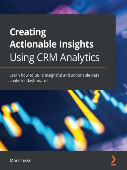 Title details for Creating Actionable Insights Using CRM Analytics by Mark Tossell - Available